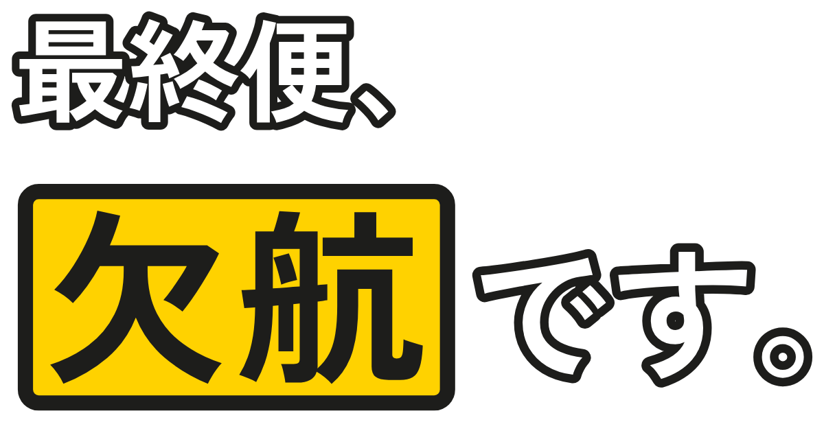 最終便、欠航です。の題字のロゴ（暗い地用）