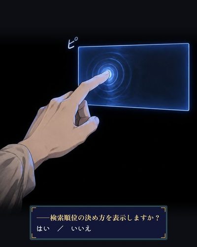 ミナトが目の前に浮かぶ窓に指で触れる。「ピ」の描き文字。（――検索順位の決め方を表示しますか？ / はい　／　いいえ）